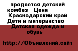 продается детский комбез › Цена ­ 1 000 - Краснодарский край Дети и материнство » Детская одежда и обувь   